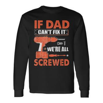 If Dad Cant Fix It Were All Screwed Father Day Mechanic Long Sleeve T-Shirt - Seseable