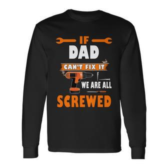If Dad Cant Fix It We Are All Screwed Long Sleeve T-Shirt - Monsterry