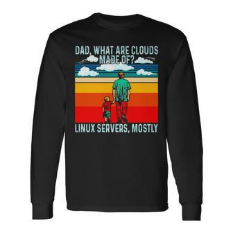 Dad What Are Clouds Made Of Linux Servers Mostly V4 Long Sleeve T-Shirt | Mazezy