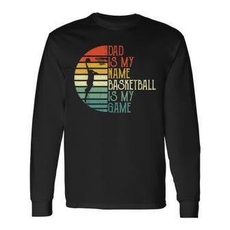 Dad Is My Name Basketball Is My Game Sport Fathers Day Long Sleeve T-Shirt - Seseable