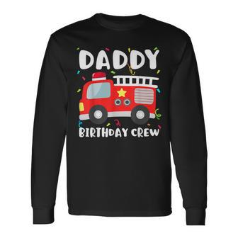 Daddy Birthday Crew Fire Truck Party Firefighter Dad Papa Long Sleeve T-Shirt - Seseable