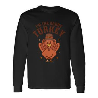 Im The Daddy Turkey Festive Thanksgiving Long Sleeve T-Shirt - Monsterry