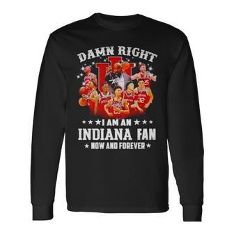 Damn Right I Am An Indiana Fan Now And Forever Indiana Hoosiers Basketball Long Sleeve T-Shirt T-Shirt | Mazezy