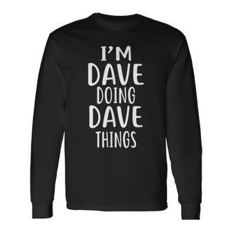 Im Dave Doing Dave Things Novelty Humor Dave Long Sleeve T-Shirt - Seseable