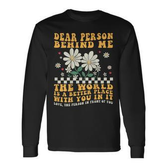 Dear Person Behind Me The World Is A Better Place Love Long Sleeve T-Shirt T-Shirt | Mazezy