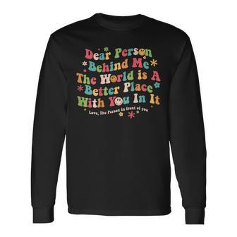 Dear Person Behind Me The World Is A Better Place With You V2 Long Sleeve T-Shirt T-Shirt | Mazezy