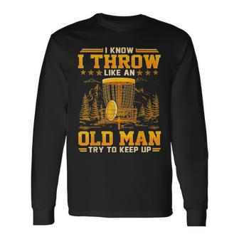 Disc Golf I Know I Throw Like An Old Man Try To Keep Up Long Sleeve T-Shirt T-Shirt | Mazezy