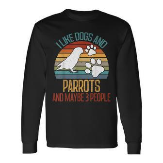 I Like Dogs And Parrots And Maybe 3 People Long Sleeve T-Shirt - Seseable
