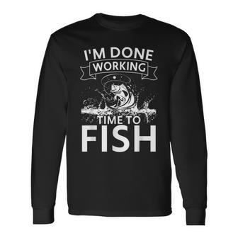 Im Done Working Time To Fish Fishing Long Sleeve T-Shirt T-Shirt | Mazezy