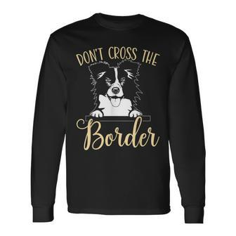 Dont Cross The Border Collie Dog Lover Puppy Paw Love Men Women Long Sleeve T-shirt Graphic Print Unisex - Seseable