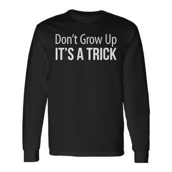 Dont Grow Up Its A Trick Men Women Long Sleeve T-Shirt T-shirt Graphic Print - Thegiftio UK