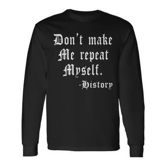 Dont Make Me Repeat Myself Funny History Teacher Nerdy Geek V2 Men Women Long Sleeve T-shirt Graphic Print Unisex - Seseable