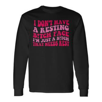 I Dont Have A Resting Bitch Face Im Just A Bitch Long Sleeve T-Shirt T-Shirt | Mazezy