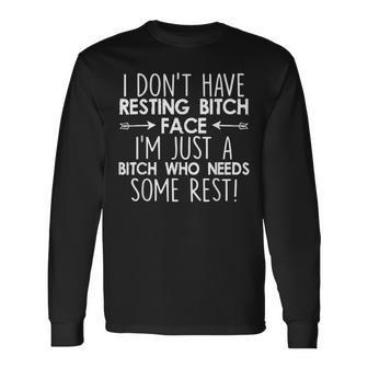 I Dont Have Resting Bitch Face Im Just A Bitch Who Needs Long Sleeve T-Shirt T-Shirt | Mazezy