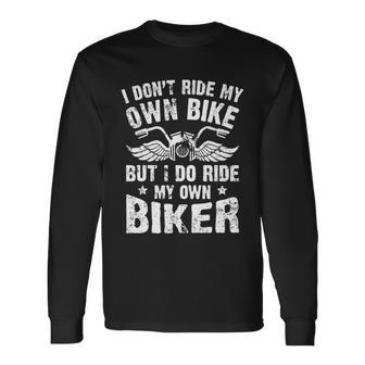 I Dont Ride My Own Bike But I Do Ride My Own Biker Long Sleeve T-Shirt - Monsterry CA