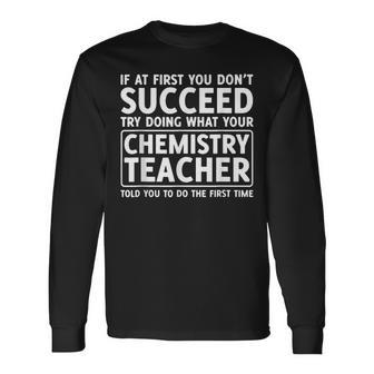 If You Dont Succeed Do What Chemistry Teacher Told You Long Sleeve T-Shirt - Seseable