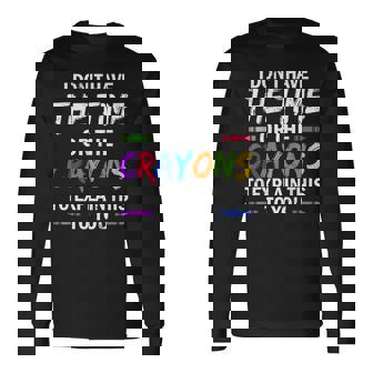 I Dont Have The Time Or The Crayons To Explain This To You Long Sleeve T-Shirt | Mazezy