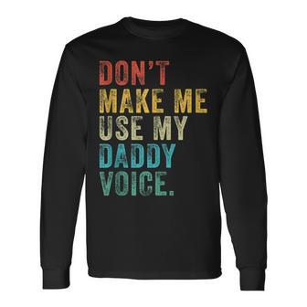 Dont Make Me Use My Daddy Voice Dad Vintage Retro Long Sleeve T-Shirt - Seseable
