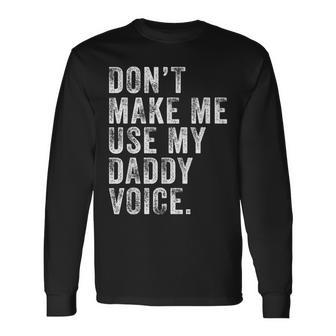 Dont Make Me Use My Daddy Voice Dad Vintage Retro Long Sleeve T-Shirt - Seseable