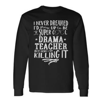 Drama Teacher Never Dreamed Saying Humor Long Sleeve T-Shirt - Thegiftio UK