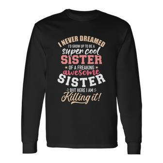 Never Dreamed Grow Up Be Sister Of Freaking Awesome Sister Long Sleeve T-Shirt - Monsterry CA