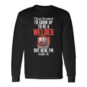 I Never Dreamed Grow Up To Be A Welder But Here I Am Welding Long Sleeve T-Shirt - Thegiftio UK
