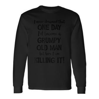 I Never Dreamed Grumpy Old Man Grandpa Long Sleeve T-Shirt T-Shirt | Mazezy