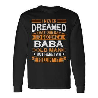 I Never Dreamed Id Be A Baba Old Man Fathers Day Long Sleeve T-Shirt - Thegiftio UK