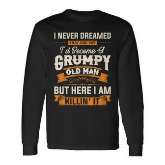 I Never Dreamed That Id Become A Grumpy Old Man Grandpa Long Sleeve T-Shirt - Seseable