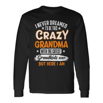 I Never Dreamed Id Be This Crazy Grandma With The Cutest Long Sleeve T-Shirt - Thegiftio UK