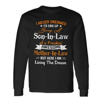 I Never Dreamed I’D End Up Being A Son In Law Of A Freakin Awesome Mother In Law But Here I Am Living The Dream Long Sleeve T-Shirt T-Shirt | Mazezy