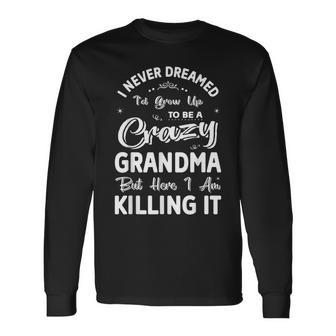 I Never Dreamed Id Grow Up To Be Crazy Grandma Grandmother Long Sleeve T-Shirt - Thegiftio UK