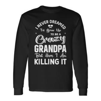 I Never Dreamed Id Grow Up To Be Crazy Grandpa Grandfather Long Sleeve T-Shirt - Thegiftio UK