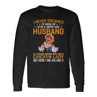 I Never Dreamed Id Grow Up To Be A Husband Of Chicken Lady Long Sleeve T-Shirt - Thegiftio UK