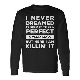 I Never Dreamed Id Grow Up To Be A Perfect Smartass Men Women Long Sleeve T-Shirt T-shirt Graphic Print - Thegiftio UK
