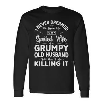 I Never Dreamed Id Grow Up Spoiled Wife Of Grumpy Husband Long Sleeve T-Shirt - Thegiftio UK