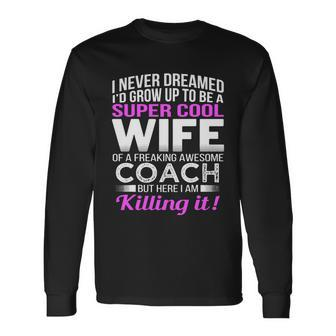 Never Dreamed Id Grow Up To Be A Super Cool Wife Of A Freaking A Awesome Coach Long Sleeve T-Shirt - Monsterry AU