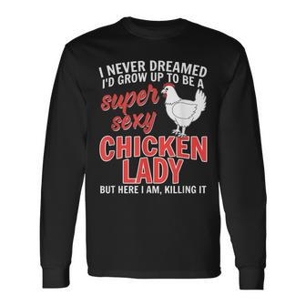 I Never Dreamed Id Grow Up To Be A Super Sexy Chicken Lady V2 Long Sleeve T-Shirt - Thegiftio UK