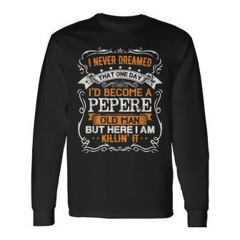 I Never Dreamed Id Be A Pepere Old Man Fathers Day Long Sleeve T-Shirt - Thegiftio UK