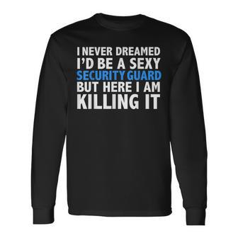 Never Dreamed Id Be A Sexy Security Guard Long Sleeve T-Shirt - Seseable