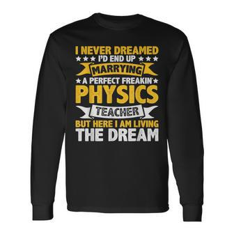 Never Dreamed Marrying Physics Teacher Wife Husband Long Sleeve T-Shirt - Thegiftio UK