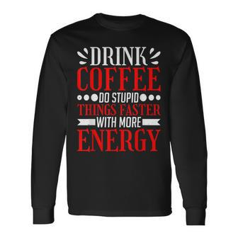 Drink Coffee Do Stupid Things Faster With More Energy ---- Long Sleeve T-Shirt - Seseable