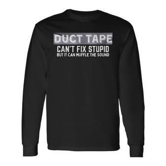 Duct Tape Cant Fix Stupid But It Can Muffle Sound Long Sleeve T-Shirt T-Shirt | Mazezy