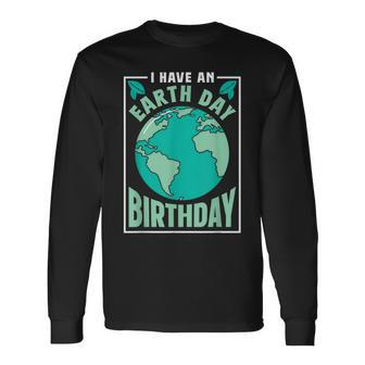 I Have An Earth Day Birthday Conservation Nature Save Long Sleeve T-Shirt T-Shirt | Mazezy