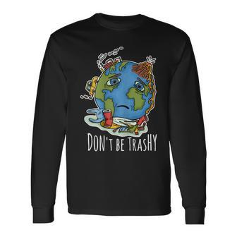 Earth Day Dont Be Trashy Happy Earth Day Long Sleeve T-Shirt T-Shirt | Mazezy