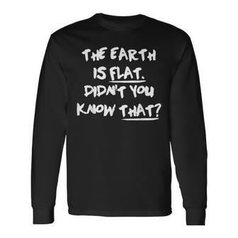 The Earth Is Flat Didnt You Know That Long Sleeve T-Shirt T-Shirt | Mazezy