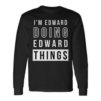 Im Edward Doing Edward Things Birthday Name Idea Long Sleeve T-Shirt - Seseable