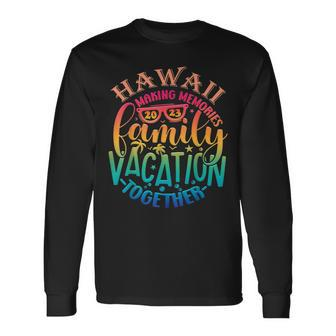 Family Vacation Hawaii Making Memories Together Summer 2023 Long Sleeve T-Shirt T-Shirt | Mazezy