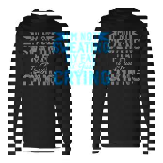 Fat Crying Quote Of Im Not Sweating Fat Crying Quotes Long Sleeve T-Shirt | Mazezy