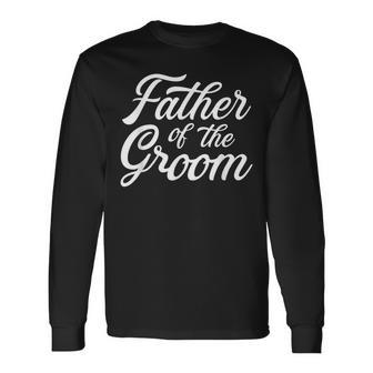 Father Of The Groom Dad For Wedding Or Bachelor Party Long Sleeve T-Shirt - Seseable